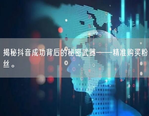 揭秘抖音成功背后的秘密武器——精准购买粉丝。