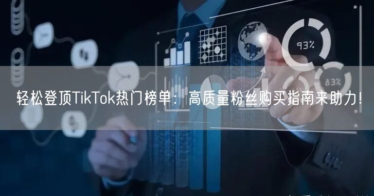 轻松登顶TikTok热门榜单：高质量粉丝购买指南来助力！