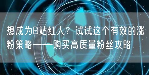 想成为B站红人？试试这个有效的涨粉策略——购买高质量粉丝攻略