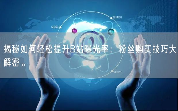 揭秘如何轻松提升B站曝光率：粉丝购买技巧大解密。